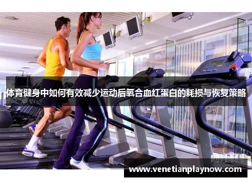 体育健身中如何有效减少运动后氧合血红蛋白的耗损与恢复策略
